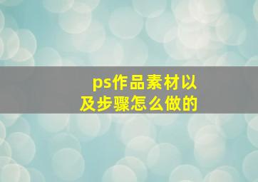 ps作品素材以及步骤怎么做的