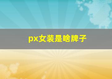 px女装是啥牌子