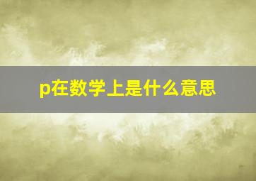 p在数学上是什么意思