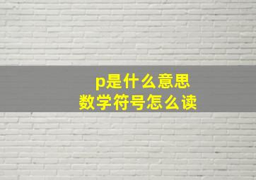 p是什么意思数学符号怎么读