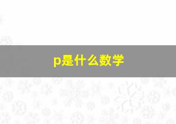 p是什么数学