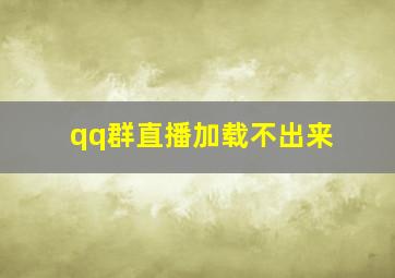 qq群直播加载不出来