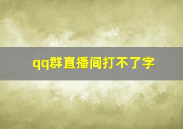 qq群直播间打不了字