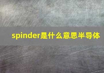 spinder是什么意思半导体