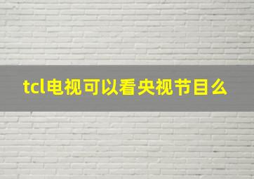 tcl电视可以看央视节目么