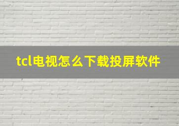 tcl电视怎么下载投屏软件