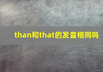 than和that的发音相同吗