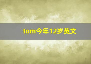 tom今年12岁英文