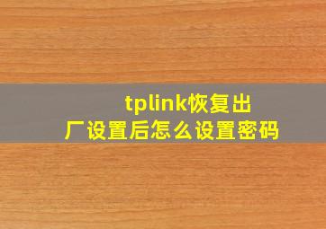 tplink恢复出厂设置后怎么设置密码