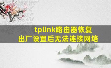 tplink路由器恢复出厂设置后无法连接网络