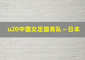 u20中国女足国青队～日本