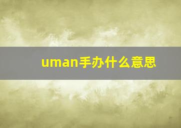 uman手办什么意思