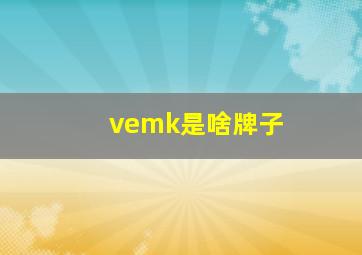 vemk是啥牌子