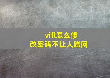 vifl怎么修改密码不让人蹭网