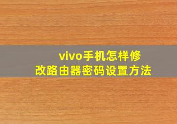 vivo手机怎样修改路由器密码设置方法