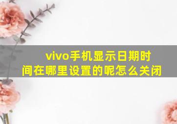 vivo手机显示日期时间在哪里设置的呢怎么关闭