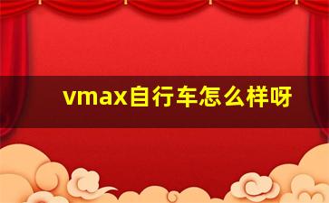 vmax自行车怎么样呀