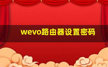 wevo路由器设置密码