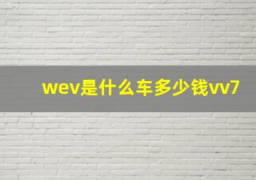 wev是什么车多少钱vv7