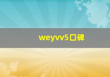 weyvv5口碑