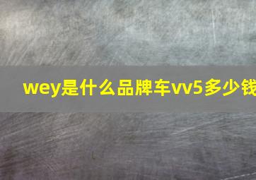 wey是什么品牌车vv5多少钱