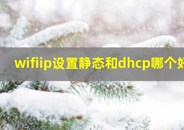 wifiip设置静态和dhcp哪个好