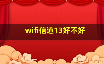 wifi信道13好不好