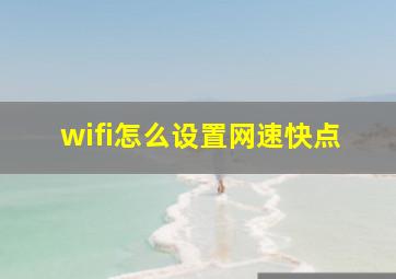 wifi怎么设置网速快点