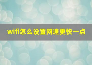 wifi怎么设置网速更快一点