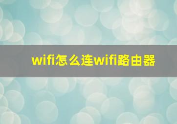 wifi怎么连wifi路由器