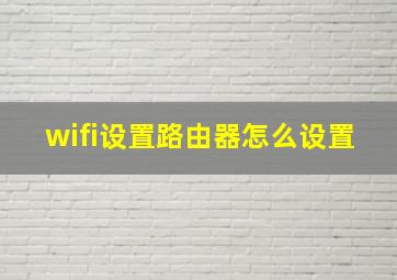 wifi设置路由器怎么设置