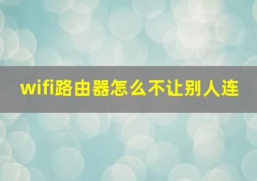 wifi路由器怎么不让别人连