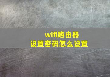 wifi路由器设置密码怎么设置