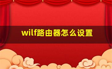 wilf路由器怎么设置