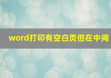 word打印有空白页但在中间