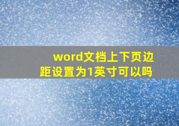 word文档上下页边距设置为1英寸可以吗