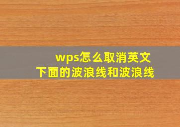 wps怎么取消英文下面的波浪线和波浪线