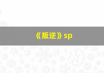 《叛逆》sp