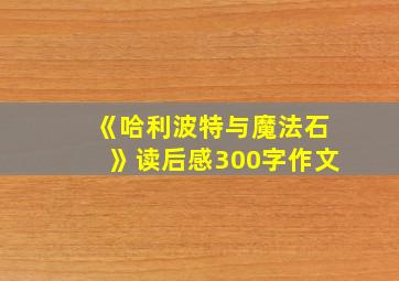 《哈利波特与魔法石》读后感300字作文