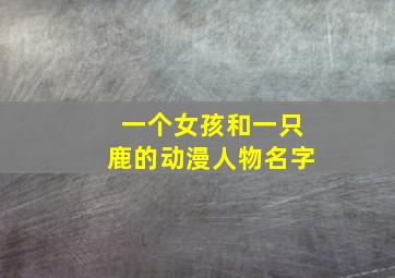 一个女孩和一只鹿的动漫人物名字