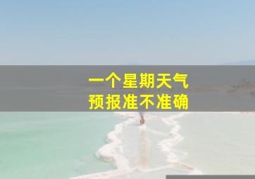 一个星期天气预报准不准确