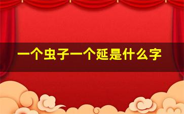 一个虫子一个延是什么字