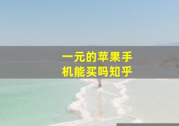 一元的苹果手机能买吗知乎