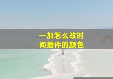 一加怎么改时间插件的颜色