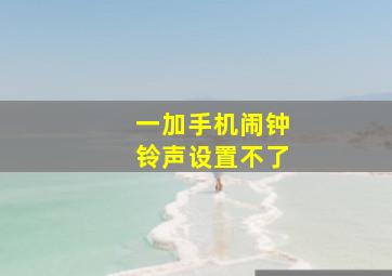 一加手机闹钟铃声设置不了