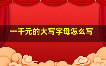 一千元的大写字母怎么写