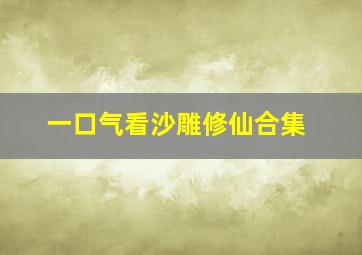 一口气看沙雕修仙合集