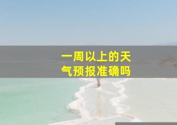 一周以上的天气预报准确吗