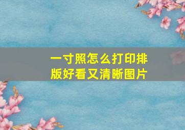 一寸照怎么打印排版好看又清晰图片