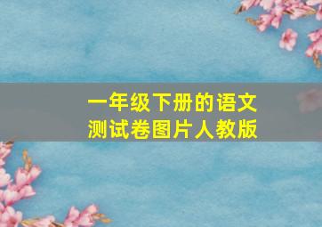 一年级下册的语文测试卷图片人教版